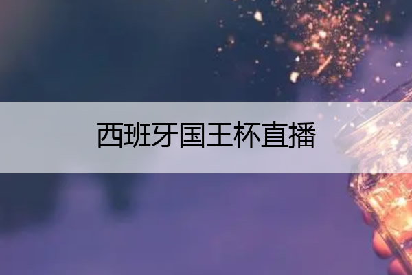 西班牙国王杯直播_西班牙国王杯直