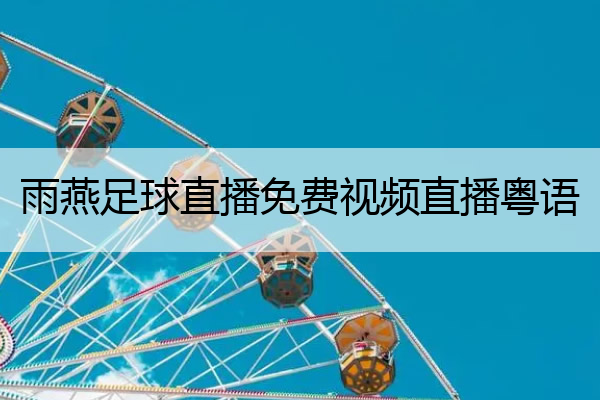 雨燕足球直播免费视频直播粤语_雨燕足球直播app下载
