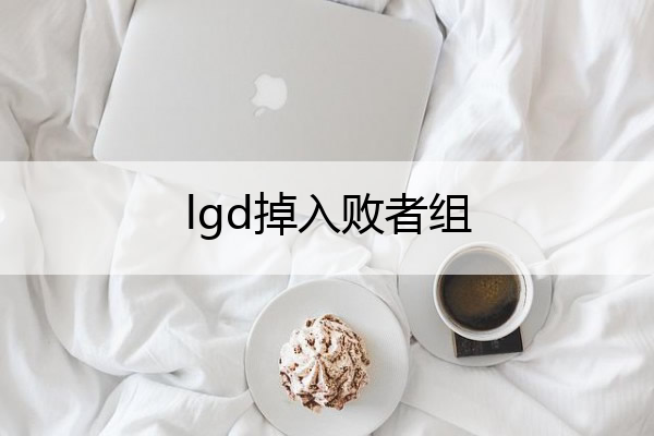 lgd掉入败者组(lpl败者组是什么意思)
