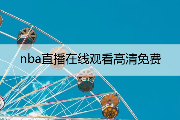 nba直播在线观看高清免费 nba直播在线观看高清免费直播网站