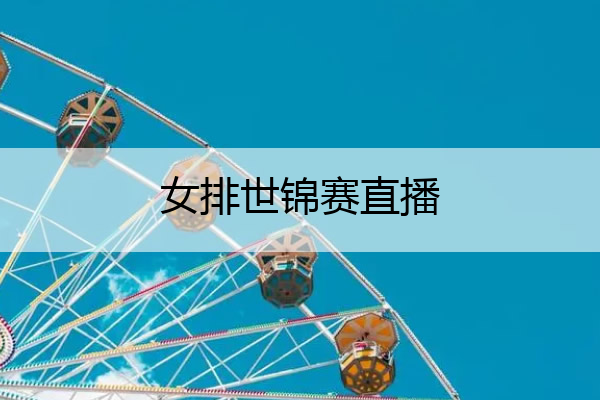 女排世锦赛直播(女排世锦赛直播频道)
