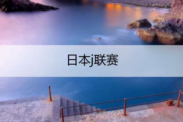 日本j联赛,日本j联赛2022比分积分榜

