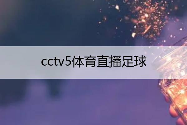 cctv5体育直播足球(cctv5体育直播