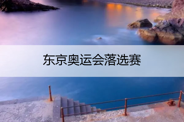 东京奥运会落选赛,东京奥运会未获
