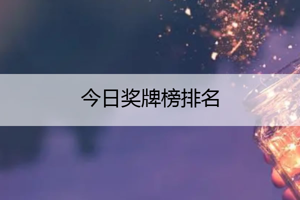 今日奖牌榜排名_今日奖牌看点
