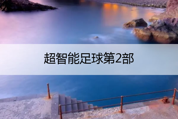 超智能足球第2部_超智能足球第2部免费观看
