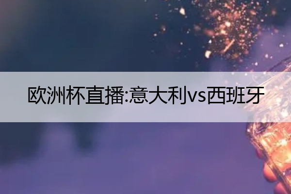 欧洲杯直播:意大利vs西班牙,欧洲杯直播:意大利VS西班牙粤语
