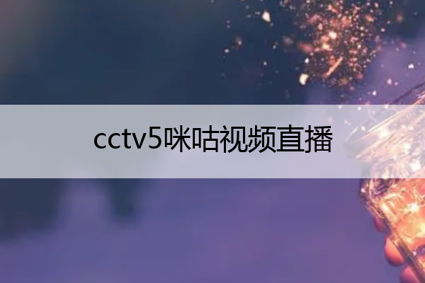 cctv5咪咕视频直播 CCTV5咪咕视频直播官网